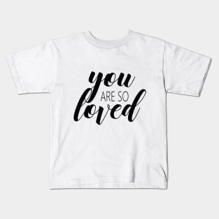 You are so loved Kids T-Shirt